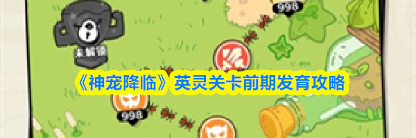 《神宠降临》英灵关卡前期发育攻略