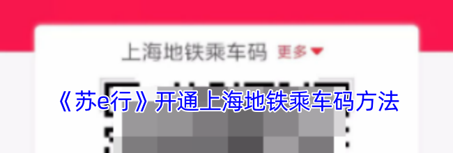 《苏e行》开通上海地铁乘车码方法