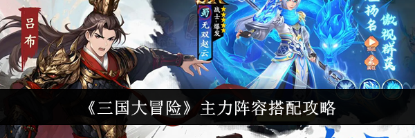 《三国大冒险》主力阵容搭配攻略