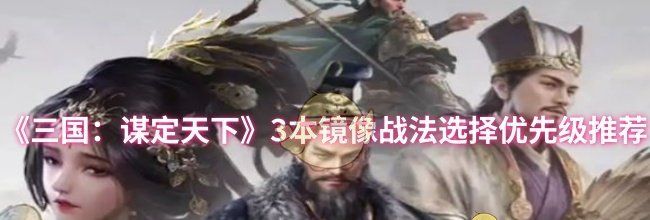 《三国：谋定天下》3本镜像战法选择优先级推荐