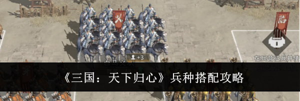 《三国:天下归心》兵种搭配攻略
