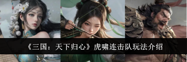 《三国:天下归心》虎啸连击队玩法介绍