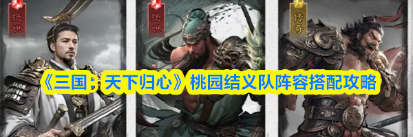 《三国：天下归心》桃园结义队阵容搭配攻略