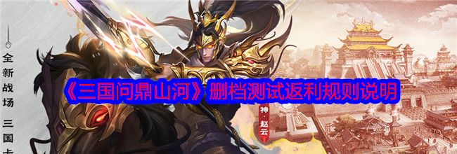 《三国问鼎山河》删档测试返利规则说明