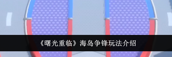 《曙光重临》海岛争锋玩法介绍