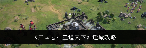 《三国志:王道天下》迁城攻略
