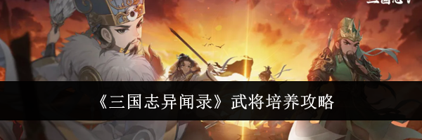 《三国志异闻录》武将培养攻略