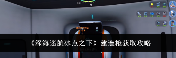 《深海迷航冰点之下》建造枪获取攻略