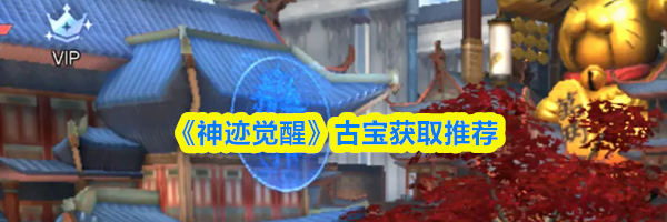 《神迹觉醒》古宝获取推荐