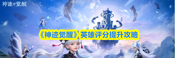 《神迹觉醒》英雄评分提升攻略