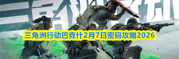 三角洲行动巴克什2月7日密码攻略2026