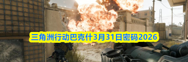 三角洲行动巴克什3月31日密码2026