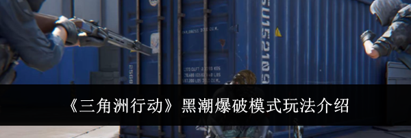 《三角洲行动》黑潮爆破模式玩法介绍