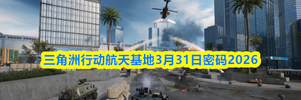三角洲行动航天基地3月31日密码2026