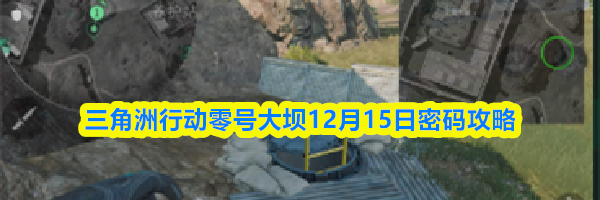 三角洲行动零号大坝12月15日密码攻略