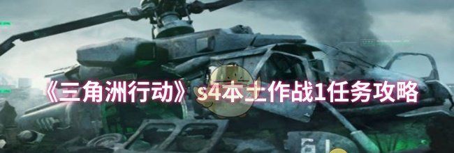 《三角洲行动》s4本土作战1任务攻略