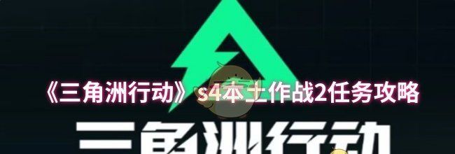 《三角洲行动》s4本土作战2任务攻略