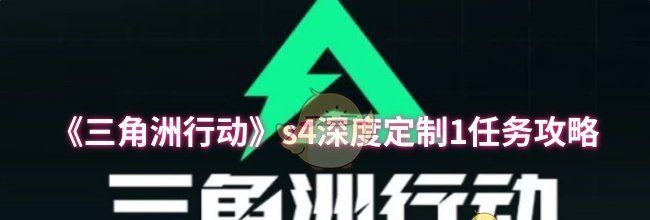 《三角洲行动》s4深度定制1任务攻略