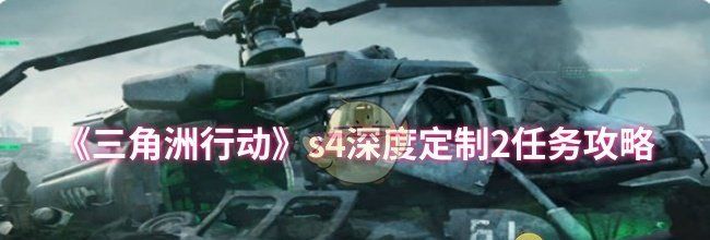 《三角洲行动》s4深度定制2任务攻略