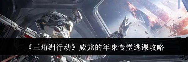 《三角洲行动》威龙的年味食堂逃课攻略