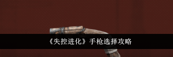 《失控进化》手枪选择攻略