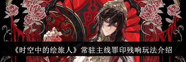 《时空中的绘旅人》常驻主线罪印残响玩法介绍