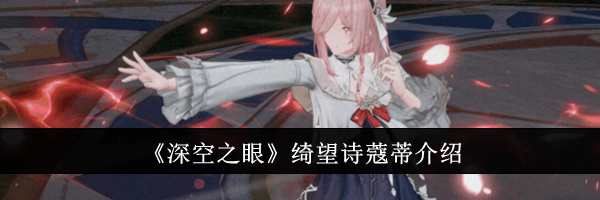 《深空之眼》绮望诗蔻蒂介绍