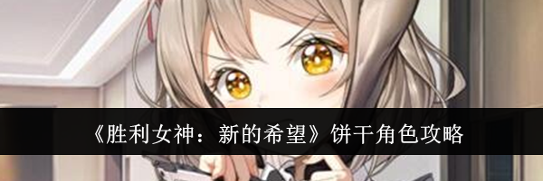 《胜利女神：新的希望》饼干角色攻略