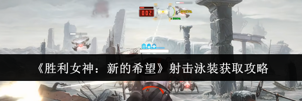 《胜利女神：新的希望》射击泳装获取攻略