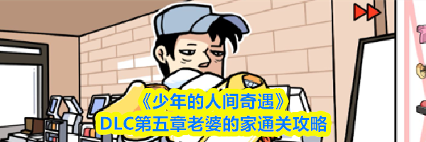 《少年的人间奇遇》DLC第五章老婆的家通关攻略
