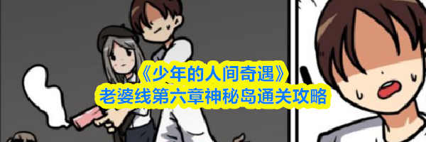 《少年的人间奇遇》老婆线第六章神秘岛通关攻略