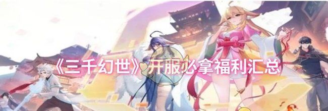 《三千幻世》开服必拿福利汇总
