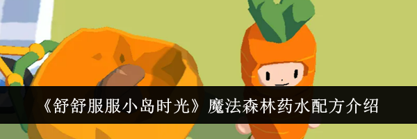 《舒舒服服小岛时光》魔法森林药水配方介绍