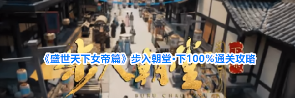 《盛世天下女帝篇》步入朝堂·下100%通关攻略