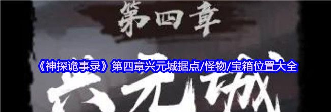 《神探诡事录》第四章兴元城据点/怪物/宝箱位置大全