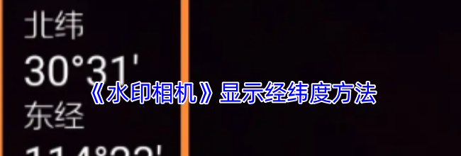 《水印相机》显示经纬度方法