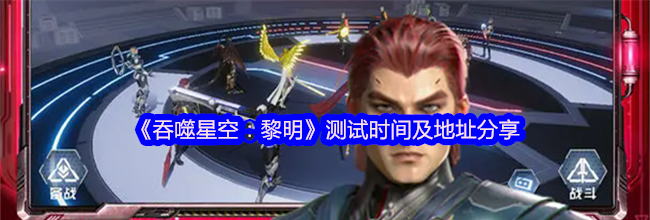 《吞噬星空：黎明》测试时间及地址分享