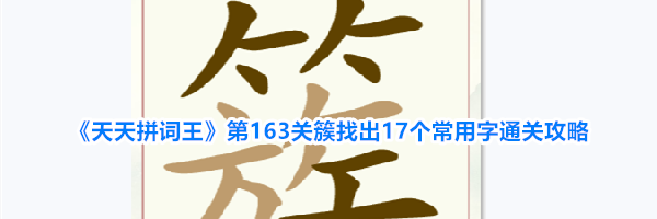 《天天拼词王》第163关簇找出17个常用字通关攻略
