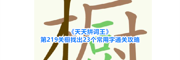 《天天拼词王》第219关橱找出23个常用字通关攻略