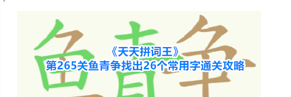 《天天拼词王》第265关鱼青争找出26个常用字通关攻略