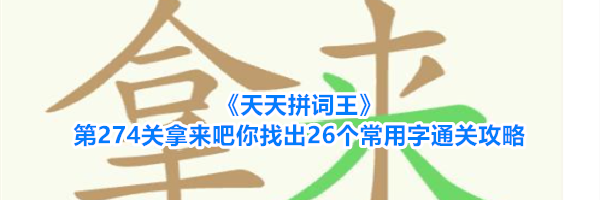 《天天拼词王》第274关拿来吧你找出26个常用字通关攻略
