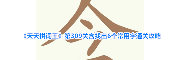 《天天拼词王》第309关含找出6个常用字通关攻略