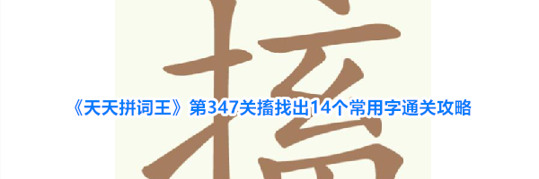 《天天拼词王》第347关搐找出14个常用字通关攻略