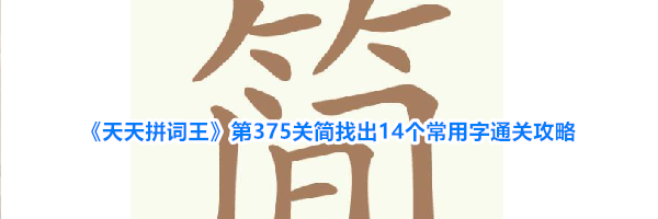 《天天拼词王》第375关简找出14个常用字通关攻略