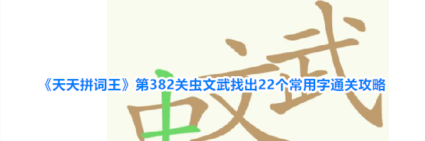 《天天拼词王》第382关虫文武找出22个常用字通关攻略