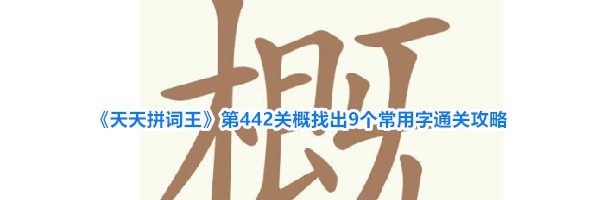 《天天拼词王》第442关概找出9个常用字通关攻略