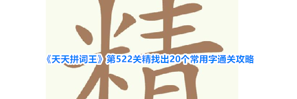 《天天拼词王》第522关精找出20个常用字通关攻略