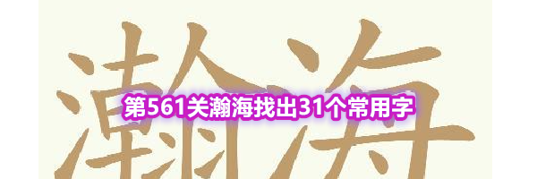 《天天拼词王》第561关瀚海找出31个常用字通关攻略
