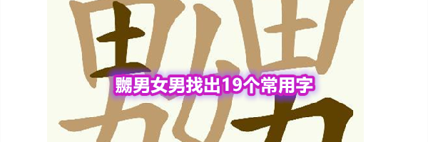 《天天拼词王》第573关嬲男女男找出19个常用字通关攻略