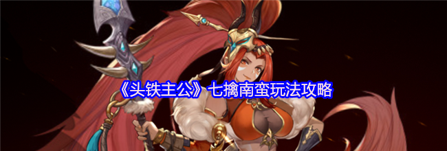 《头铁主公》七擒南蛮玩法攻略